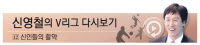[신영철의 V리그 다시보기·(12)신인들의 활약]미래 전력들 '기대 이상 실전감각'